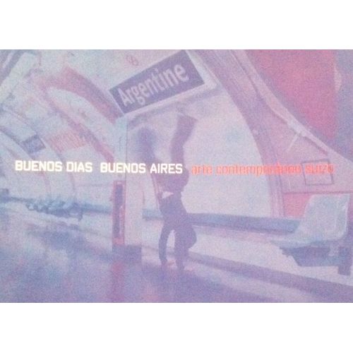Buenos Dias Buenos Aires. Arte Contemporaneo Suizo   de Jean Paul Felley