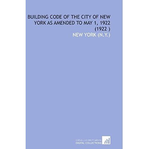 Building Code Of The City Of New York As Amended To May 1, 1922 (1922 )   de New York (N.Y.), .  Format Broch 
