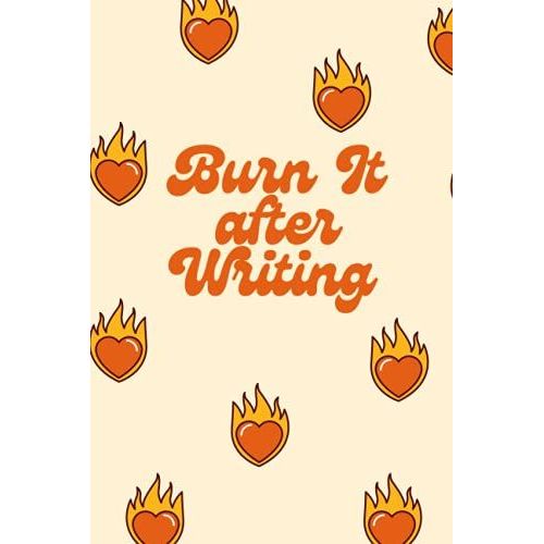 Burn It After Writing - Hearts In Flames Design: Simple Journal For Writing Secrets, Stories, Regrets & Plans | Lined 6x9 Inches | 100 Pages | Premium Matte Cover (Burn It After Writing Journals)   de Designs, Altogether Beautiful  Format Broch 