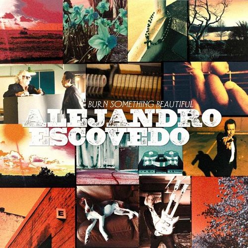 Burn Something Beautiful - Alejandro Escovedo