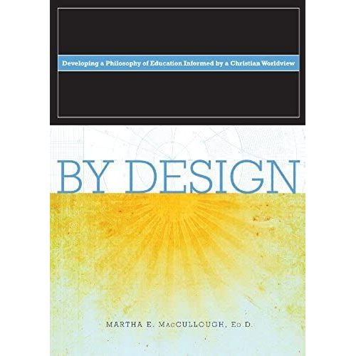 By Design: Developing A Philosophy Of Education Informed By A Christian Worldview   de Martha E. MacCullough Ed.D.  Format Broch 