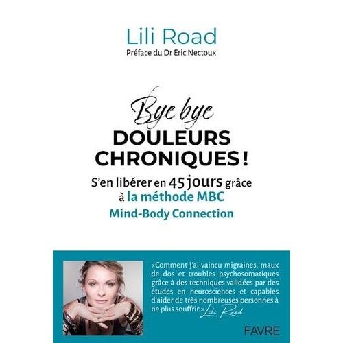 Bye Bye Douleurs Chroniques ! - S'en Librer En 45 Jours Grce  La Mthode Mbc (Mind-Body Connection)   de Road Lili  Format Beau livre 