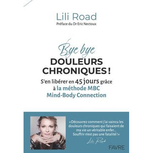 Bye Bye Douleurs Chroniques ! - S'en Librer En 45 Jours Grce  La Mthode Mbc Mind-Body Connection  