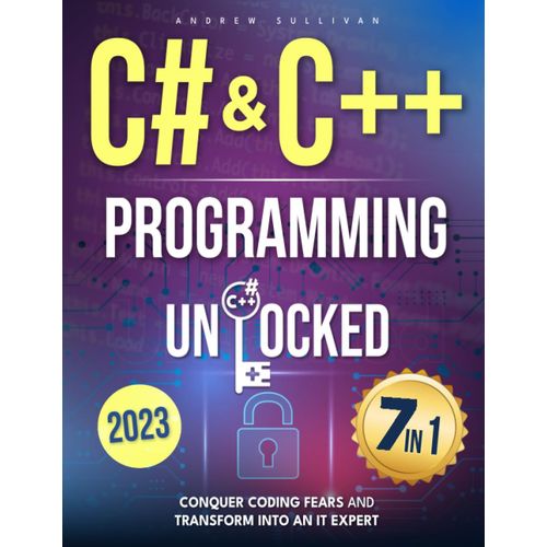 C# & C++ Programming Unlocked: [7 In 1] Conquer Coding Fears, Master Game & Mobile/Iot Development, And Transform Into An It Expert With This Course Guide For Budding Coders To Industry Pros    Format Broch 
