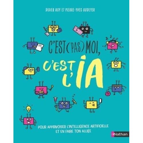 C'est (Pas) Moi, C'est L'ia - Pour Apprivoiser L'intelligence Artificielle Et En Faire Ton Allie    Format Beau livre 