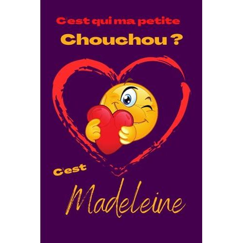C'est Qui Ma Petite Chouchou? C'est Madeleine: Offrez Le Prnom Madeleine En Cadeau Avec Ce Carnet De Notes Original, Pour Faire Plaisir En Toutes Occasions, Ftes Ou Anniversaires.   de unknown  Format Broch 