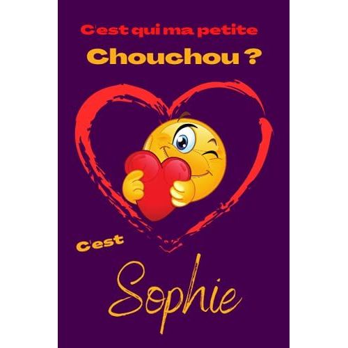C'est Qui Ma Petite Chouchou ? Cest Sophie: Offrez Le Prnom Sophie En Cadeau Avec Ce Carnet De Notes Original, Pour Faire Plaisir En Toutes Occasions, Ftes Ou Anniversaires.   de Books, Pouki  Format Broch 