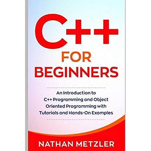 C++ For Beginners: An Introduction To C++ Programming And Object Oriented Programming With Tutorials And Hands-On Examples   de Metzler, Nathan  Format Broch 