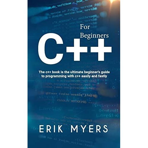 C++ For Beginners: The C++ Book Is The Ultimate Beginner's Guide To Programming C++ Easily And Fastly   de Myers, Erick  Format Broch 