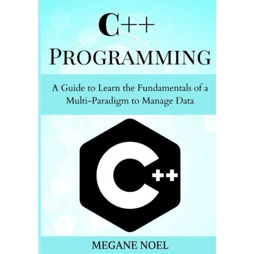 C++ Programming: A Guide To Learn The Fundamentals Of A Multi-Paradigm To Manage Data   de MEGANE NOEL  Format Broch 