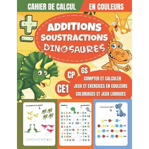 Cahier De Calcul Additions Soustractions Dinosaures Gs Cp Ce1: Jeux Et Exercices De Calcul Mental En Couleurs Pour Enfants Ds 5 Ans - Mathmatique Maternelle Grande Section Cp Ce1   de Editions, Relative  Format Broch 