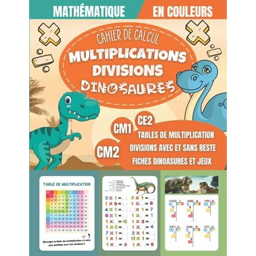 Cahier De Calcul Multiplications Divisions Dinosaures Ce2 Cm1 Cm2: Exercices De Math Et Calcul Mental En Couleurs Pour Enfants Ds 8 Ans - Rvisions Tables De Multiplication, Divisions Poses   de unknown  Format Broch 