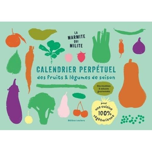 Calendrier Perptuel Des Fruits & Lgumes De Saison - Des Recettes & Astuces Gourmandes Pour Une Cuisine 100% Vgtarienne    Format Beau livre 