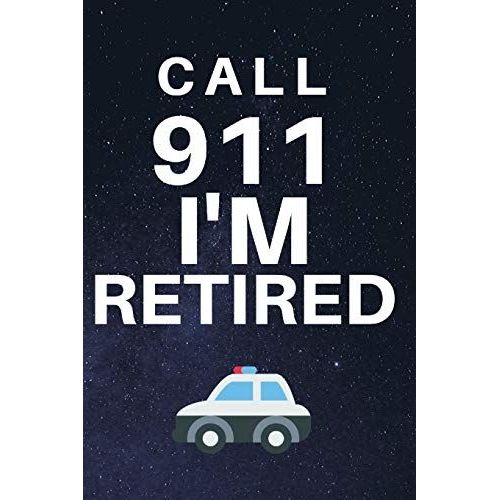 Call 911 I'm Retired: Blank Lined Notebook Diary Journal With Calendar Snarky Sarcastic Farewell Funny Retirement Gag Gifts Present 6 X 9 Lined Journal And Blank Pages 120 Pages   de Journals, Susson  Format Broch 