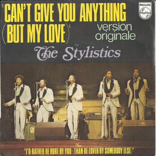 Can't Give You Anything (But My Love) (Hugo & Luigi-George David Weiss) 3'13 / I 'd Rather Be Hurt By You (Than Be Loved By Somebody Else) (Hugo & Luigi-George David Weiss) 3'38 - The Stylistics (Russel Thompkins Jr., Airrion Love, James Smith, Herb Murrell, James Dunn)