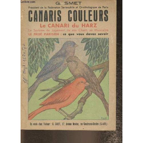Canaris Couleurs- Canaris Du Harz, Le Systme Du Jugement De Son Chant, Sa Musicalit- Le Fris Parisien, Ce Que Vous Devez Savoir   de g. smet 
