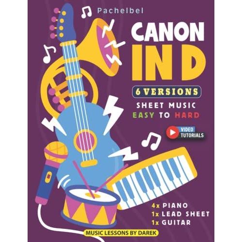 Canon In D I Pachelbel I 6 Versions - Sheet Music Easy To Hard: How To Play Canon In D On Piano, Guitar And Other Instruments I Classical Music I Video Tutorials I For Beginners And Advanced   de Kendzior, Darek  Format Broch 