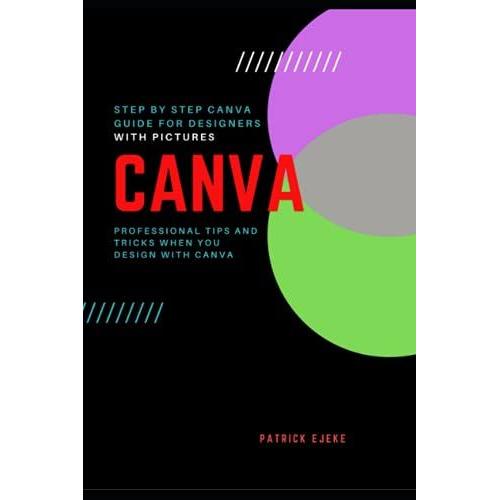 Canva: Professional Tips And Tricks When You Design With Canva (Step By Step Canva Guide For Work Or Business With Pictures)   de Ejeke, Patrick  Format Broch 