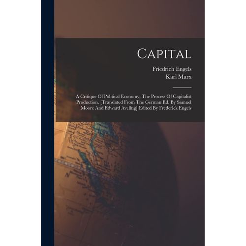 Capital; A Critique Of Political Economy; The Process Of Capitalist Production. [Translated From The German Ed. By Samuel Moore And Edward Aveling] Ed    Format Broch 