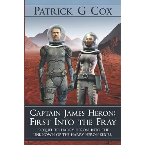 Captain James Heron First Into The Fray: Prequel To Harry Heron Into The Unknown Of The Harry Heron Series   de Patrick G. Cox  Format Broch 