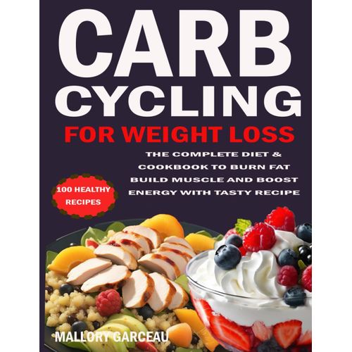 Carb Cycling For Weight Loss: The Complete Diet & Cookbook To Burn Fat Build Muscle And Boost Energy With Tasty Recipe    Format Broch 