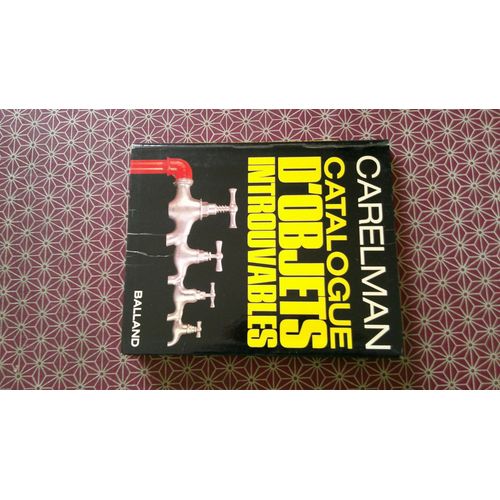 Carelman. Catalogue D(')Objets Introuvables - d. Compl. Et Dfin., Runissant Les 2 Tomes Parus, Augm. De Nlles Rubriques, Enrichie De Photos En Couleurs, Lettre De Ren Clair. Balland Janvier 1990   