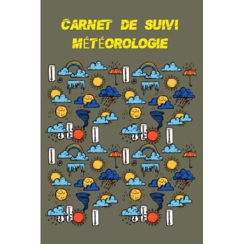Carnet De Suivi Mtorologie: Journal De Suivi Mto / Noter Vos Prvisions Mtorologiques / Mto Du Jour/ volution Mtorologique /Format (6 X9