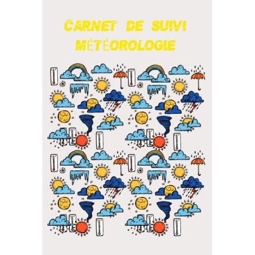 Carnet De Suivi Mtorologie: Journal De Suivi Mto / Noter Vos Prvisions Mtorologiques / Mto Du Jour/ volution Mtorologique /Format (6 X9