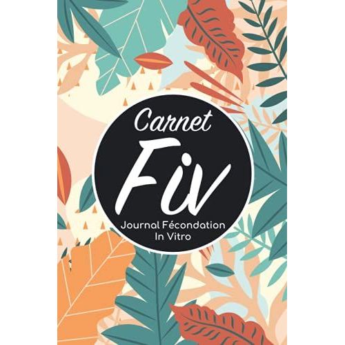 Carnet Fiv - Journal Fcondation In Vitro: Carnet Pma/Cahier Procration Mdicalement Assiste/Kit Survie Pma/Livre De Suivi Fiv  Remplir Avec ... Femme Maman Papa/Notes  Complter Fivete Gpa   de Edition, BLNMD8FSGI7P  Format Broch 