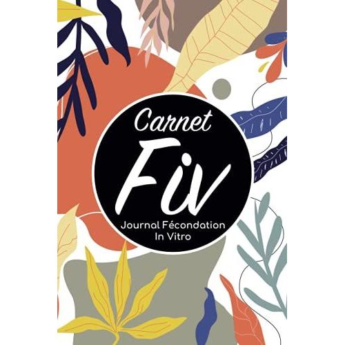 Carnet Fiv - Journal Fcondation In Vitro: Carnet Pma/Cahier Procration Mdicalement Assiste/Kit Survie Pma/Livre De Suivi Fiv  Remplir Avec ... Femme Maman Papa/Notes  Complter Fivete Gpa   de Edition, BLNMD8FSGI7P  Format Broch 