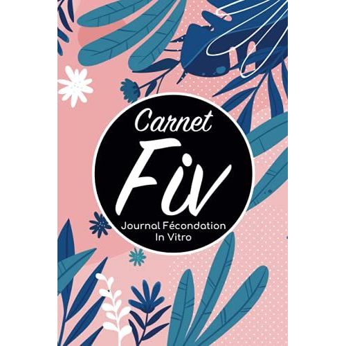 Carnet Fiv - Journal Fcondation In Vitro: Carnet Pma/Cahier Procration Mdicalement Assiste/Kit Survie Pma/Livre De Suivi Fiv  Remplir Avec ... Femme Maman Papa/Notes  Complter Fivete Gpa   de Edition, BLNMD8FSGI7P  Format Broch 