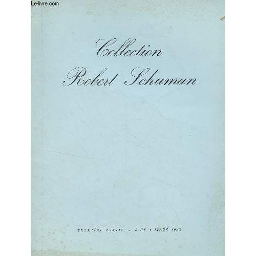 Catalogue De Vente Aux Enchres : Collection Robert Schuman - Premire Partie, 4 Et 5 Mars 1965 - Deuxime Partie, 24 Et 25 Juin 1965 - Troisime Partie, 2 Et 3 Dcembre 1965   de Collectif 