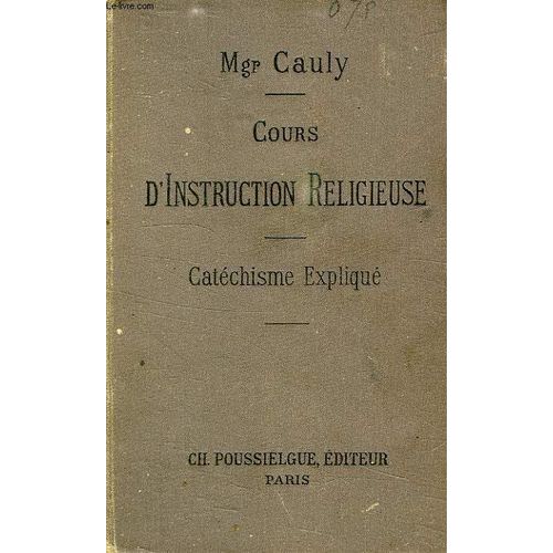 Cours D'instruction Religieuse, A L'usage Des Catechismes De Perseverance, Des Maisons D'education Et Des Personnes Du Monde   de Cauly Mgr, E.