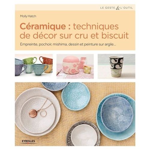Cramique : Techniques De Dcor Sur Cru Et Biscuit - Empreinte, Pochoir, Mishima, Dessin Et Peinture Sur Argile   de Hatch Molly  Format Beau livre 
