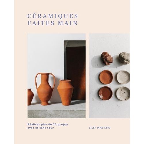 Cramiques Faites Main - Ralisez Plus De 20 Projets Avec Et Sans Tour   de Maetzig Lilly  Format Beau livre 