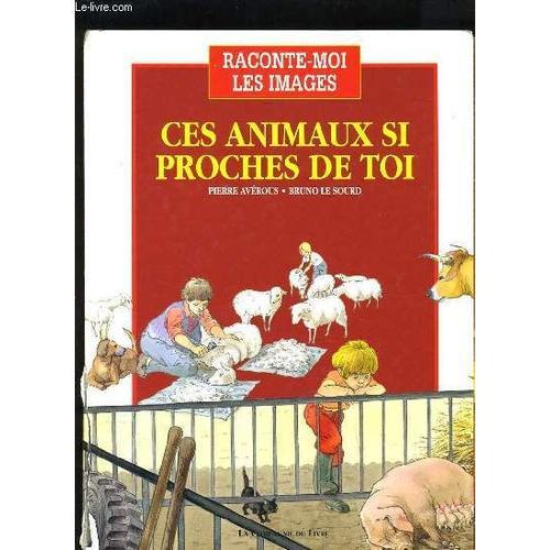 Ces Animaux Si Proches De Toi - Raconte-Moi Les Images   de PIERRE AVEROUS - BRUNO LE SOURD