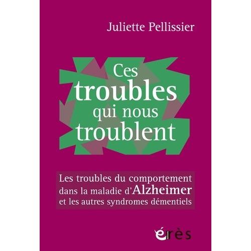 Ces Troubles Qui Nous Troublent - Les Troubles Du Comportement Dans La Maladie D'alzheimer Et Les Autres Syndromes Dmentiels    Format Beau livre 