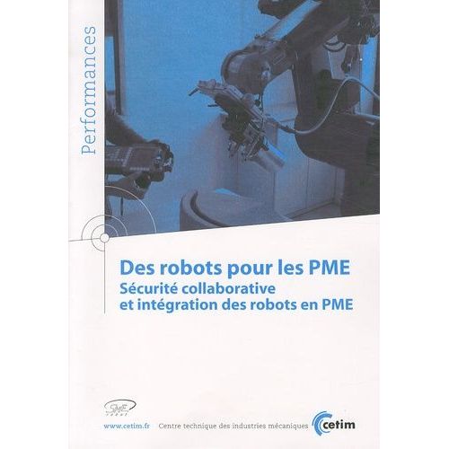 Des Robots Pour Les Pme - Scurit Collaborative Et Intgration Des Robots En Pme   de CETIM  Format Broch 