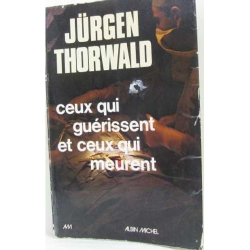 Ceux Qui Gurissent Et Ceux Qui Meurent   de Thorwald Jrgen  Format Broch 