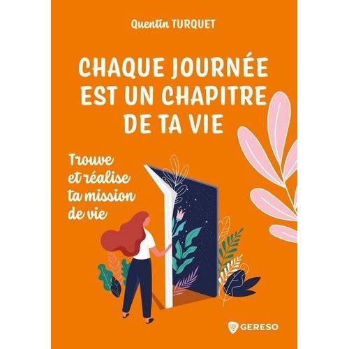 Chaque Journe Est Un Chapitre De Ta Vie - Trouve Et Ralise Ta Mission De Vie   de Turquet Quentin  Format Beau livre 