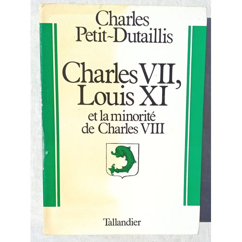 Charles Petit-Dutaillis, Charles Vii, Louis Xi Et La Minorit De Charles Viii, Librairie Jules Tallandier, Collection "Monumenta Historiae", 1981   
