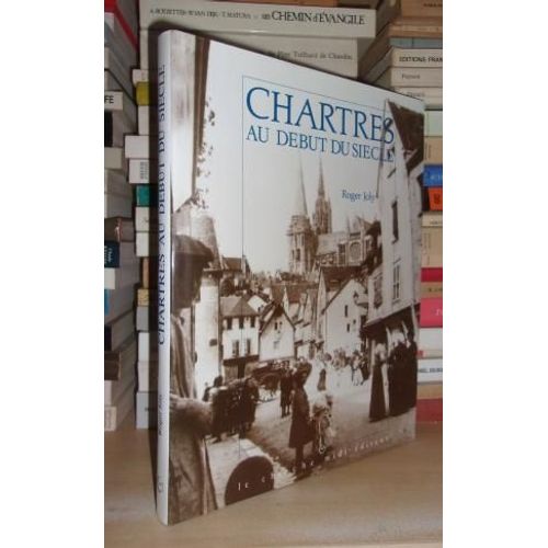 Chartres Au Debut Du Siecle : Prface De Jacqueline De Romilly, Avant-Propos De Georges Lemoine   de roger joly  Format Beau livre 