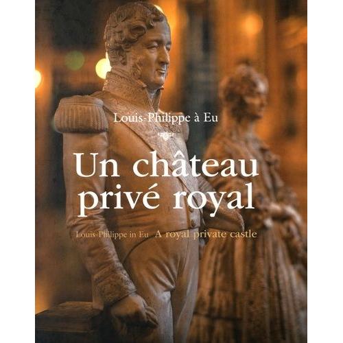 Un Chteau Priv Royal - Louis-Philippe  Eu    Format Reli 