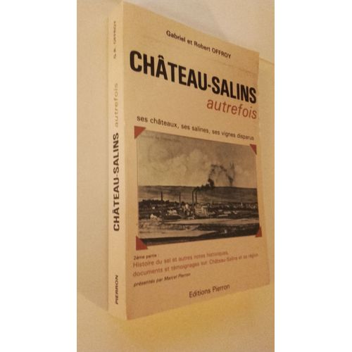 Chateau-Salins Autrefois (Ses Chateaux Ses Salines Ses Vignes Disparus) + En 2e Partie Histoire Du Sel Et Autres Notes Historiques Documents Et Temoignages Sur Chateau Salins Et Sa Region   de GABRIEL ET ROBERT OFFROY  Format Broch 
