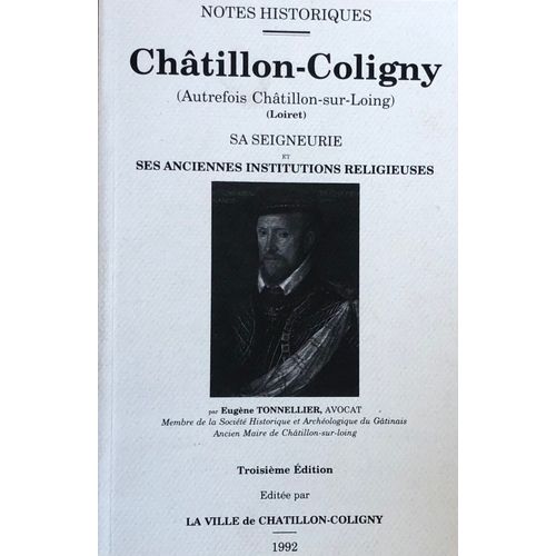 Chatillon-Coligny Notes Historiques, Sa Seigneurie Et Ses Anciennes Institutions Religieuses (Autrefois Chtillon-Sur-Loing) (Loiret, 45)   