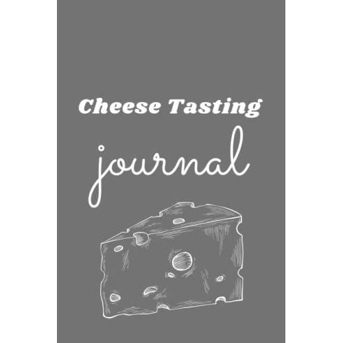Cheese Tasting Journal: Keep Track Cheese Characteristics, Milk, Texture, And Take A Decision To Buy It Or Not, Size 6