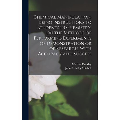 Chemical Manipulation, Being Instructions To Students In Chemistry, On The Methods Of Performing Experiments Of Demonstration Or Of Research, With Acc    Format Reli 