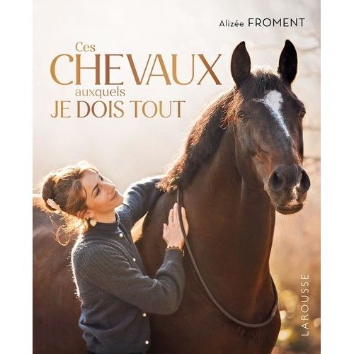 Ces Chevaux Auxquels Je Dois Tout   de Froment Alize  Format Beau livre 