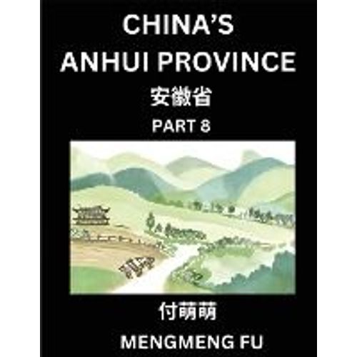 China's Anhui Province (Part 8)- Learn Chinese Characters, Words, Phrases With Chinese Names, Surnames And Geography   de Mengmeng Fu  Format Broch 