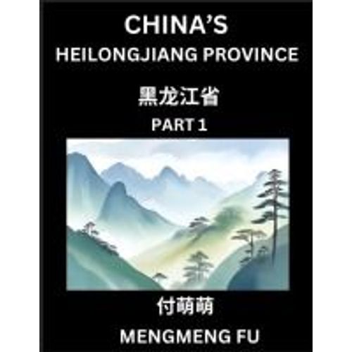 China's Heilongjiang Province (Part 1)- Learn Chinese Characters, Words, Phrases With Chinese Names, Surnames And Geography   de Mengmeng Fu  Format Broch 